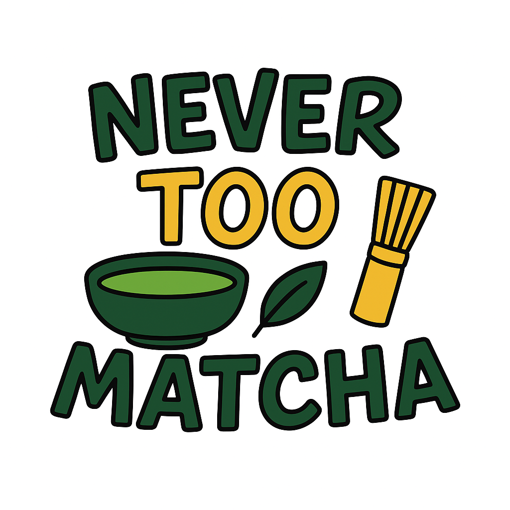 Never Too Matcha